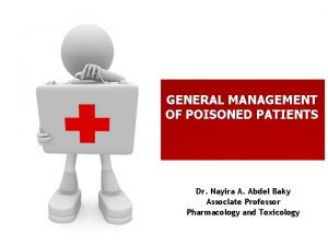 GENERAL MANAGEMENT OF POISONED PATIENTS Dr Nayira A