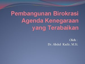Pembangunan Birokrasi Agenda Kenegaraan yang Terabaikan Oleh Dr
