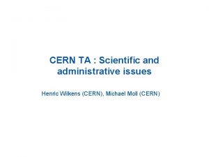 CERN TA Scientific and administrative issues Henric Wilkens