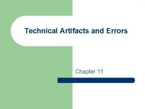 Technical Artifacts and Errors Chapter 11 Artifacts l