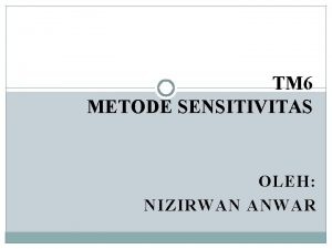 TM 6 METODE SENSITIVITAS OLEH NIZIRWAN ANWAR Analisa