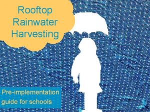 Rooftop Rainwater Harvesting Preimplementation guide for schools Why