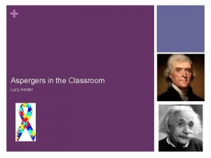 Aspergers in the Classroom Lucy Hester Goals of