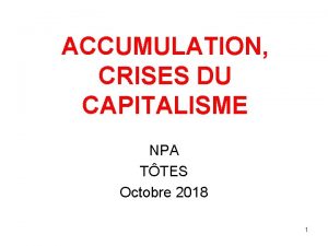 ACCUMULATION CRISES DU CAPITALISME NPA TTES Octobre 2018