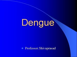 Dengue l Professor Shivaprasad Dengue The word dengue