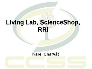 Living Lab Science Shop RRI Karel Charvt Co