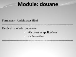 Module douane Formateur Abdelbasset Slimi Dure du module