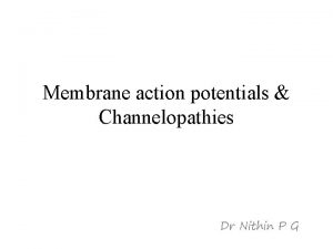 Membrane action potentials Channelopathies Dr Nithin P G