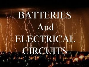 BATTERIES And ELECTRICAL CIRCUITS BATTERIES TWO TYPES 1