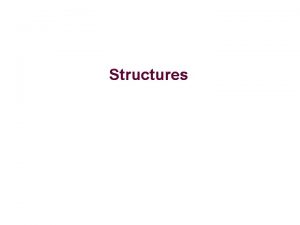 Structures Structures Complex data type defined by programmer