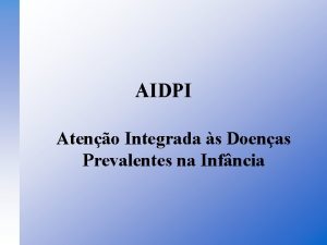 AIDPI Ateno Integrada s Doenas Prevalentes na Infncia