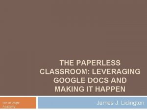 THE PAPERLESS CLASSROOM LEVERAGING GOOGLE DOCS AND MAKING