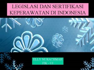 LEGISLASI DAN SERTIFIKASI KEPERAWATAN DI INDONESIA ELLY NURACHMAH