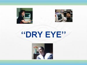 Dry Eye Dry eye is a disease of