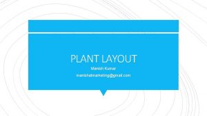 PLANT LAYOUT Manish Kumar manishatmarketinggmail com PRODUCT BASED
