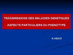 TRANSMISSIONS DES MALADIES GENETIQUES ASPECTS PARTICULIERS DU PHENOTYPE