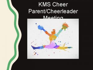 KMS Cheer ParentCheerleader Meeting CONGRATULATIONS AND WELCOME TO