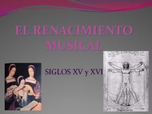 EL RENACIMIENTO MUSICAL SIGLOS XV y XVI EL