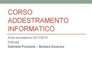 CORSO ADDESTRAMENTO INFORMATICO Anno accademico 20172018 Dott sse