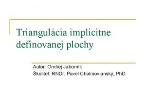 Triangulcia implicitne definovanej plochy Autor Ondrej Jabornk kolite