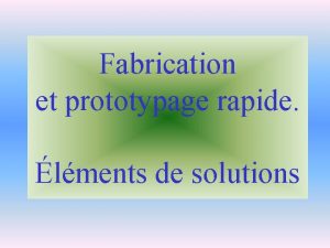 Fabrication et prototypage rapide lments de solutions Logiciel