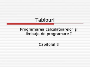 Tablouri Programarea calculatoarelor i limbaje de programare I