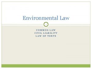 Environmental Law 1 COMMON LAW CIVIL LIABILITY LAW