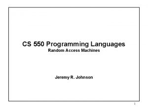 CS 550 Programming Languages Random Access Machines Jeremy