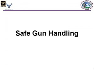 Safe Gun Handling 1 Safe Gun Handling From