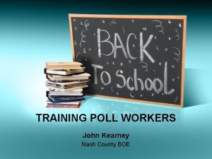 TRAINING POLL WORKERS John Kearney Nash County BOE