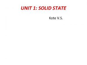 UNIT 1 SOLID STATE Kote V S UNIT