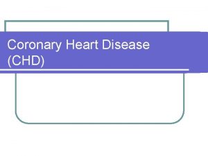 Coronary Heart Disease CHD Coronary Heart Disease CHD