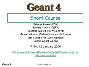 Short Course Katsuya Amako KEK Gabriele Cosmo CERN