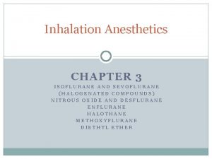 Inhalation Anesthetics CHAPTER 3 ISOFLURANE AND SEVOFLURANE HALOGENATED