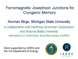 Ferromagnetic Josephson Junctions for Cryogenic Memory Norman Birge