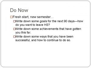 Do Now Fresh start new semester Write down