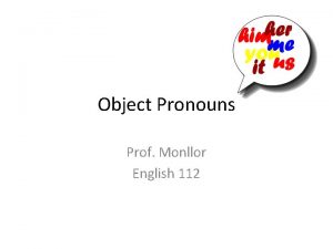 Object Pronouns Prof Monllor English 112 Subject Pronouns