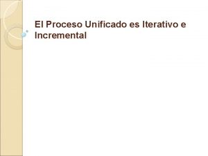 El Proceso Unificado es Iterativo e Incremental ndice