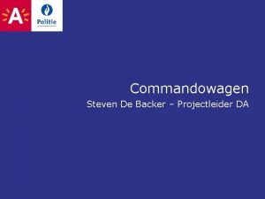Commandowagen Steven De Backer Projectleider DA Agenda Een