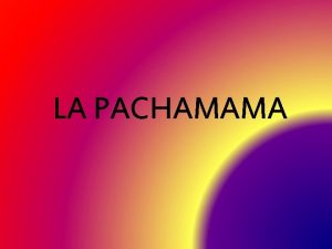 LA PACHAMAMA DESCRIPCION Pachamama es descrita como es