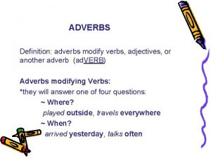 Adverbs modify verbs Adverbs modify verbs