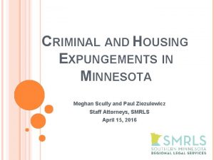 CRIMINAL AND HOUSING EXPUNGEMENTS IN MINNESOTA Meghan Scully