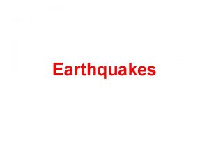 Earthquakes Earthquakes Why study earthquakes What is an