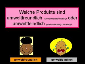 Welche Produkte sind umweltfreundlich oder umweltfeindlich environmentally friendly