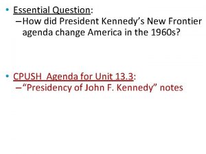 Essential Question How did President Kennedys New Frontier