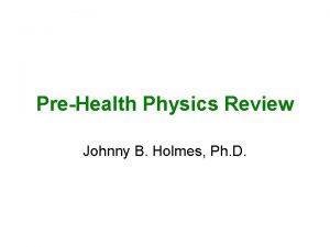 PreHealth Physics Review Johnny B Holmes Ph D