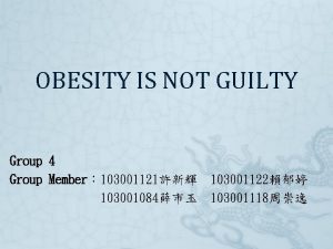 OBESITY IS NOT GUILTY Group 4 Group Member