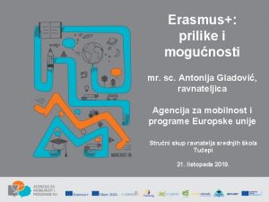 Erasmus prilike i mogunosti mr sc Antonija Gladovi