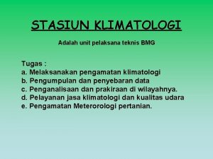 STASIUN KLIMATOLOGI Adalah unit pelaksana teknis BMG Tugas