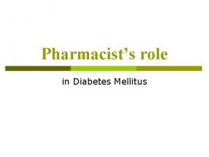 Pharmacists role in Diabetes Mellitus Pharmacists role The